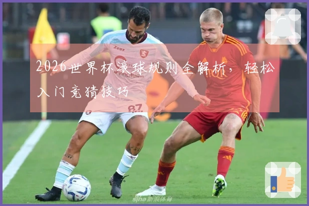 2026世界杯滚球规则全解析，轻松入门竞猜技巧